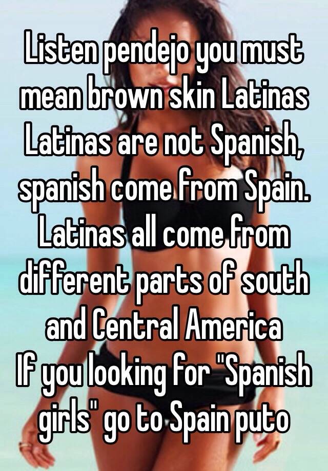 listen-pendejo-you-must-mean-brown-skin-latinas-latinas-are-not-spanish