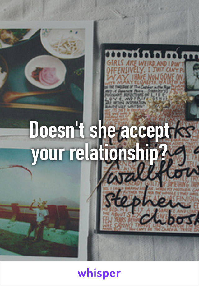 Doesn't she accept your relationship?