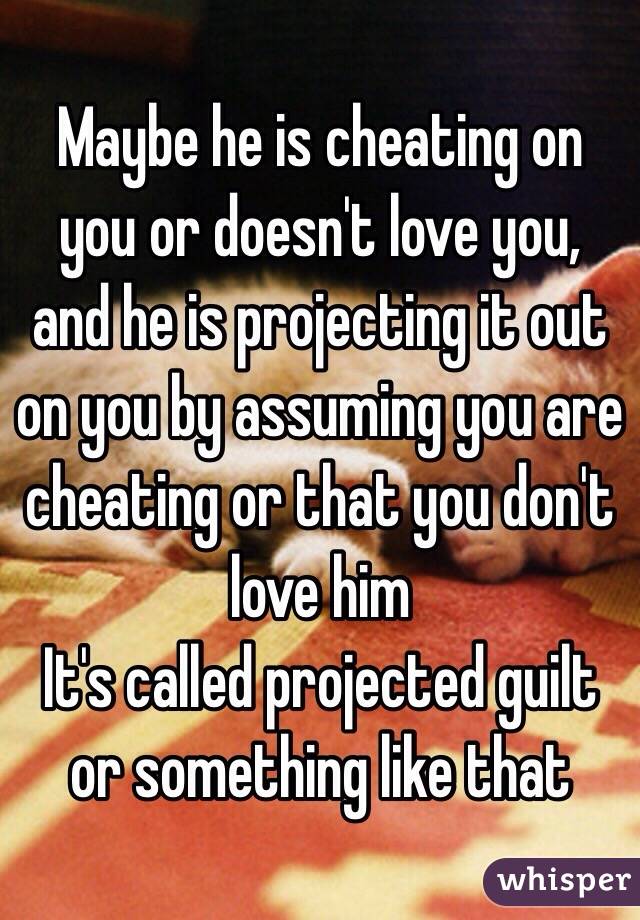 Maybe he is cheating on you or doesn't love you, and he is projecting it out on you by assuming you are cheating or that you don't love him 
It's called projected guilt or something like that 