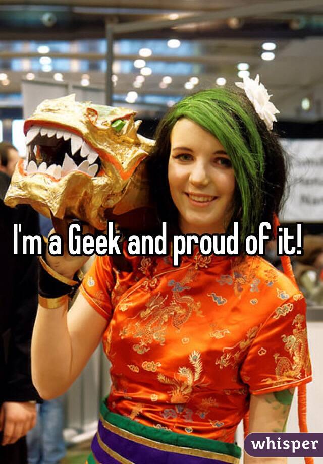 I'm a Geek and proud of it!