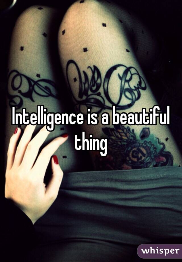 Intelligence is a beautiful thing