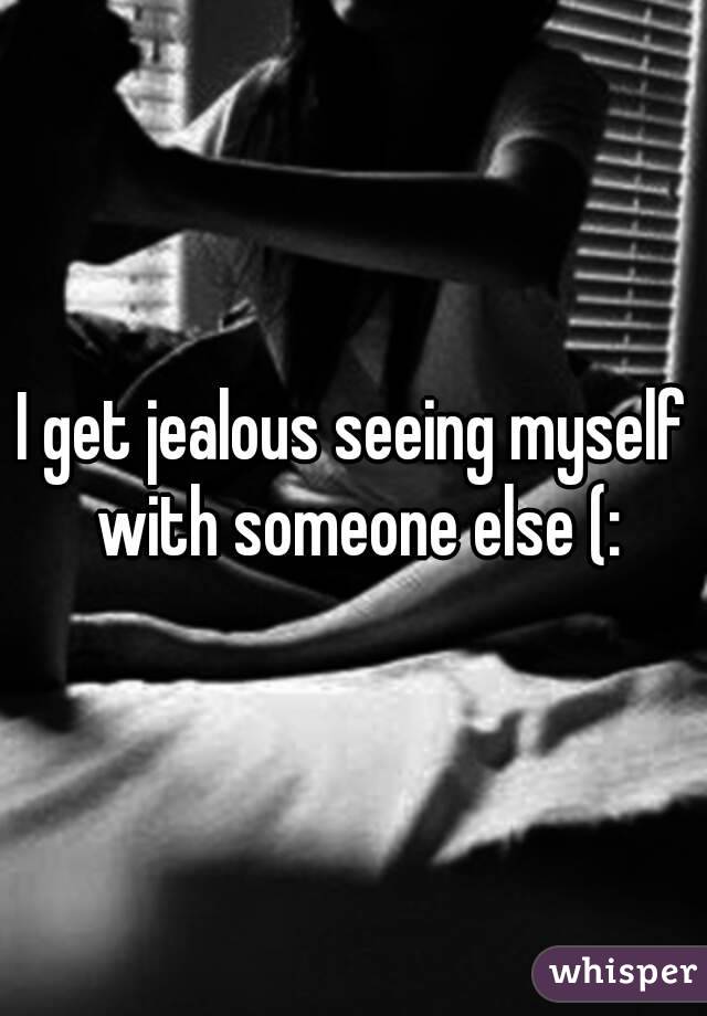 I get jealous seeing myself with someone else (: