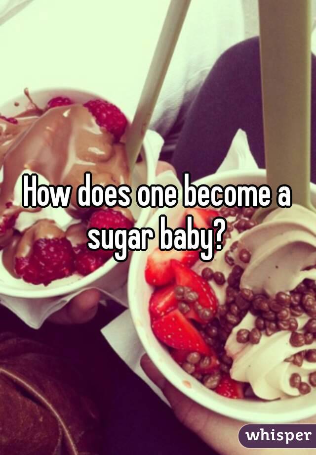 How does one become a sugar baby? 