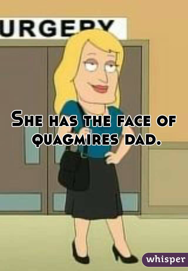 She has the face of quagmires dad.