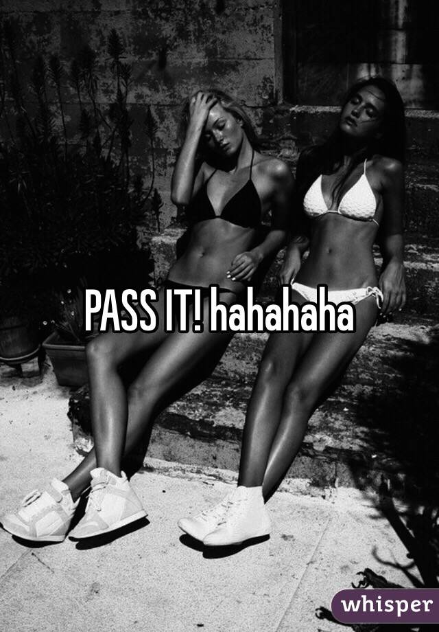 PASS IT! hahahaha