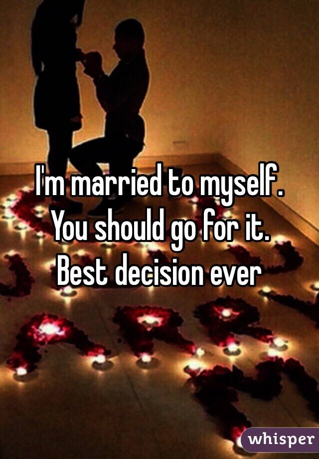 I'm married to myself.
You should go for it.
Best decision ever