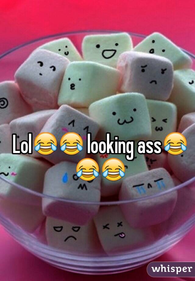 Lol😂😂 looking ass😂😂😂