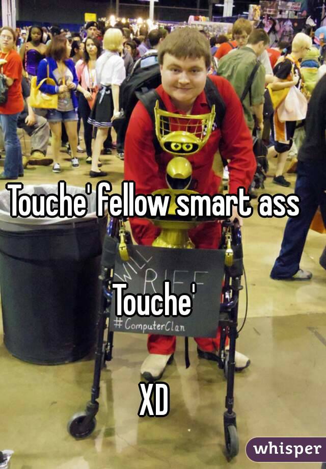 Touche' fellow smart ass

Touche'

XD