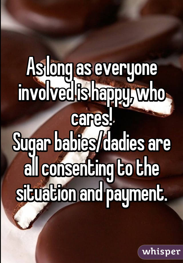 As long as everyone involved is happy, who cares!
Sugar babies/dadies are all consenting to the situation and payment.