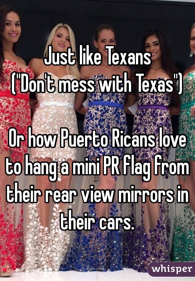 Just like Texans
("Don't mess with Texas")

Or how Puerto Ricans love to hang a mini PR flag from their rear view mirrors in their cars.