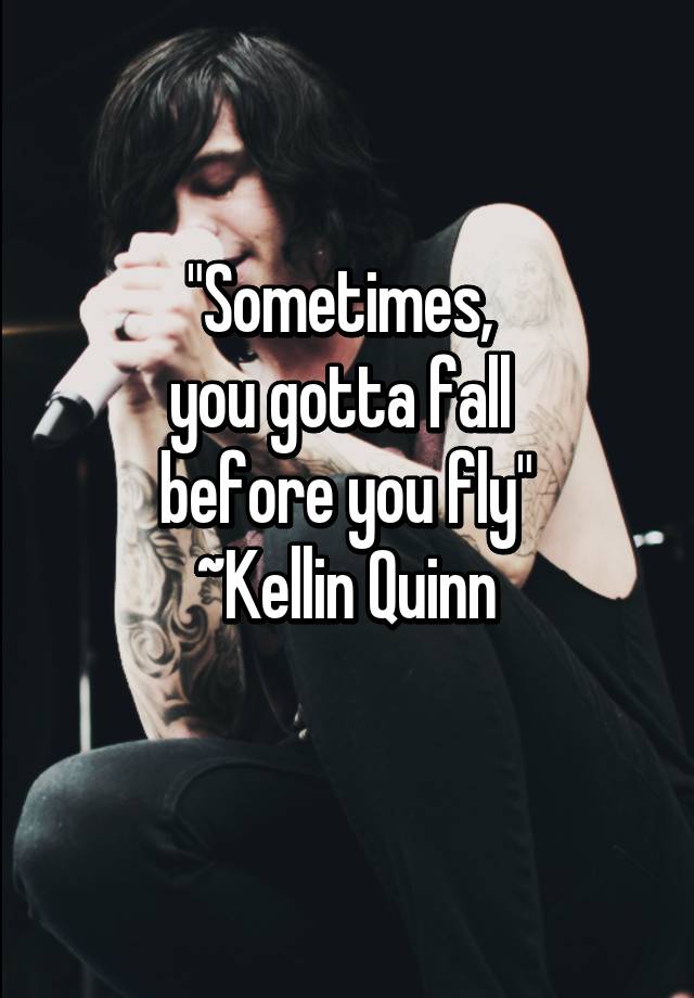 sometimes you gotta fall before you fly kellin quinn