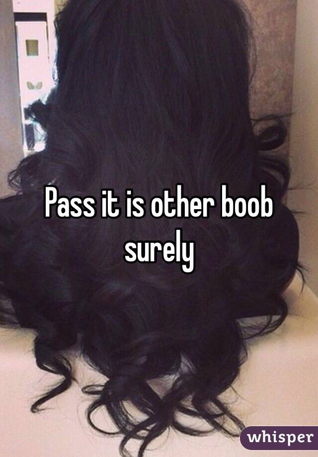 Pass it is other boob surely 