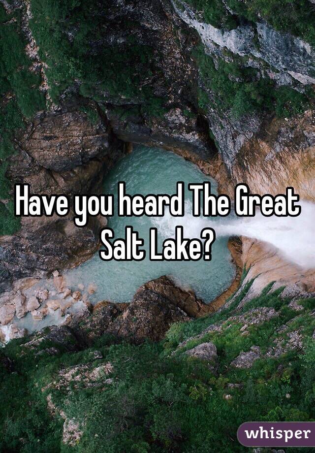 Have you heard The Great Salt Lake? 