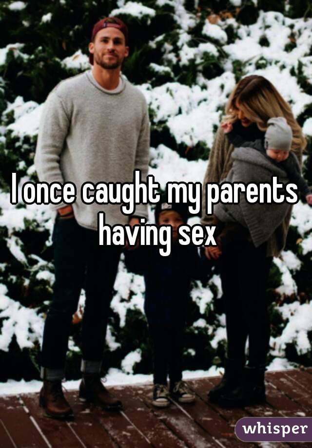 I once caught my parents having sex