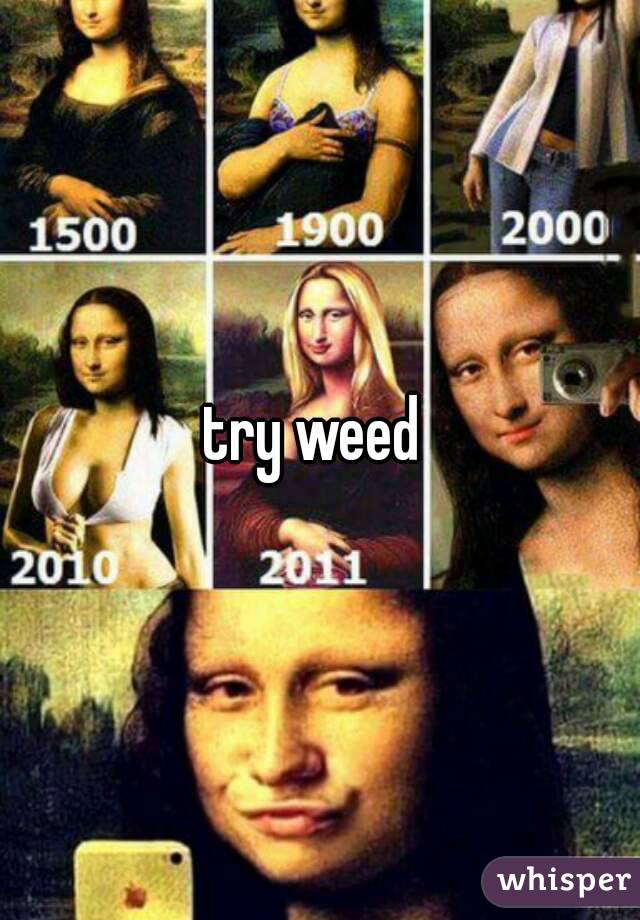 try weed 