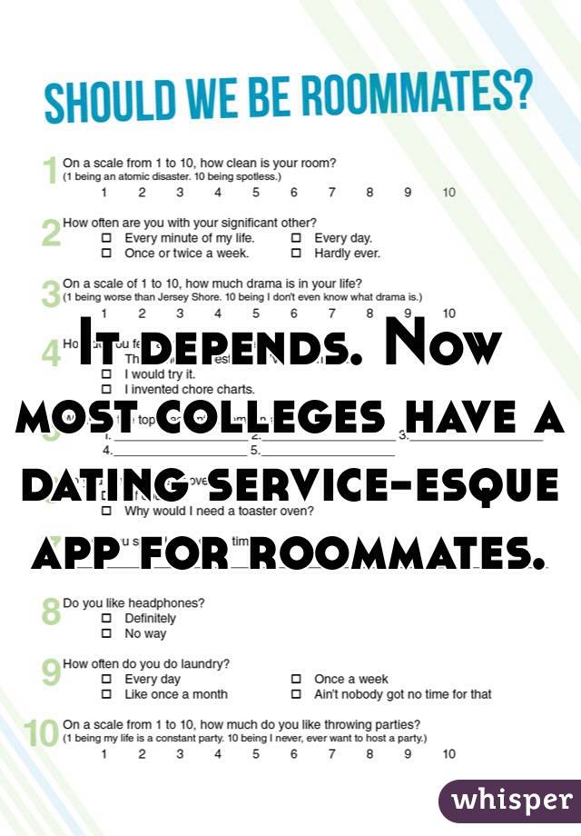 It depends. Now most colleges have a dating service-esque app for roommates. 