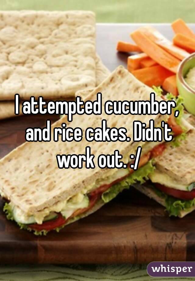 I attempted cucumber, and rice cakes. Didn't work out. :/