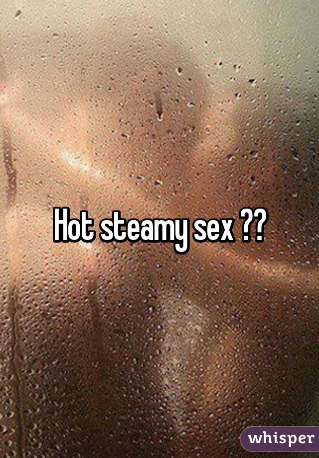 Hot steamy sex 👅💦