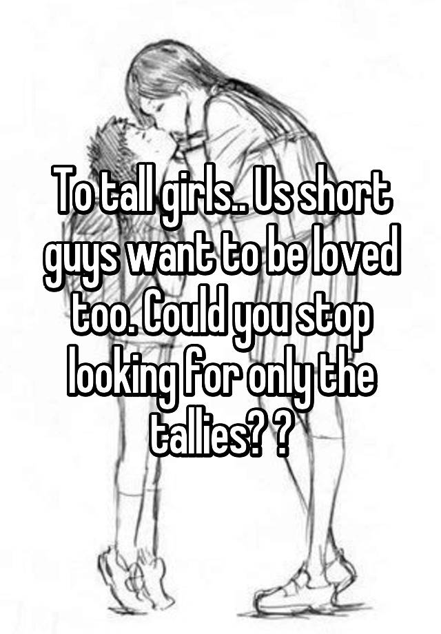 To Tall Girls Us Short Guys Want To Be Loved Too Could You Stop Looking For Only The Tallies 😉 7108