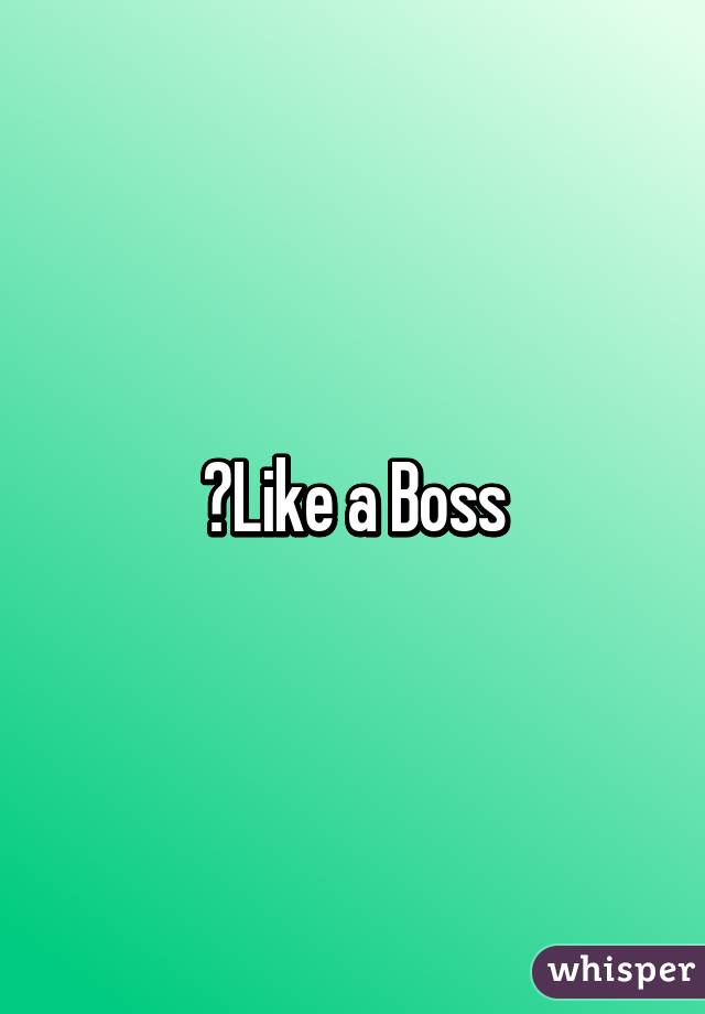 👌Like a Boss