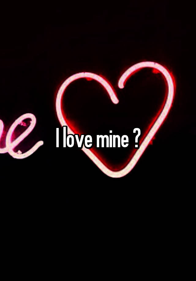 i-love-mine