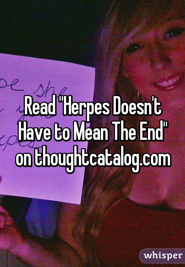 Read "Herpes Doesn't Have to Mean The End" on thoughtcatalog.com