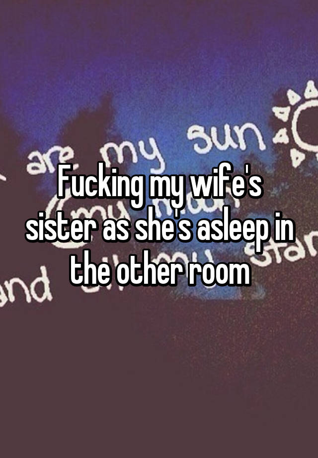 Fucking My Wife S Sister As She S Asleep In The Other Room