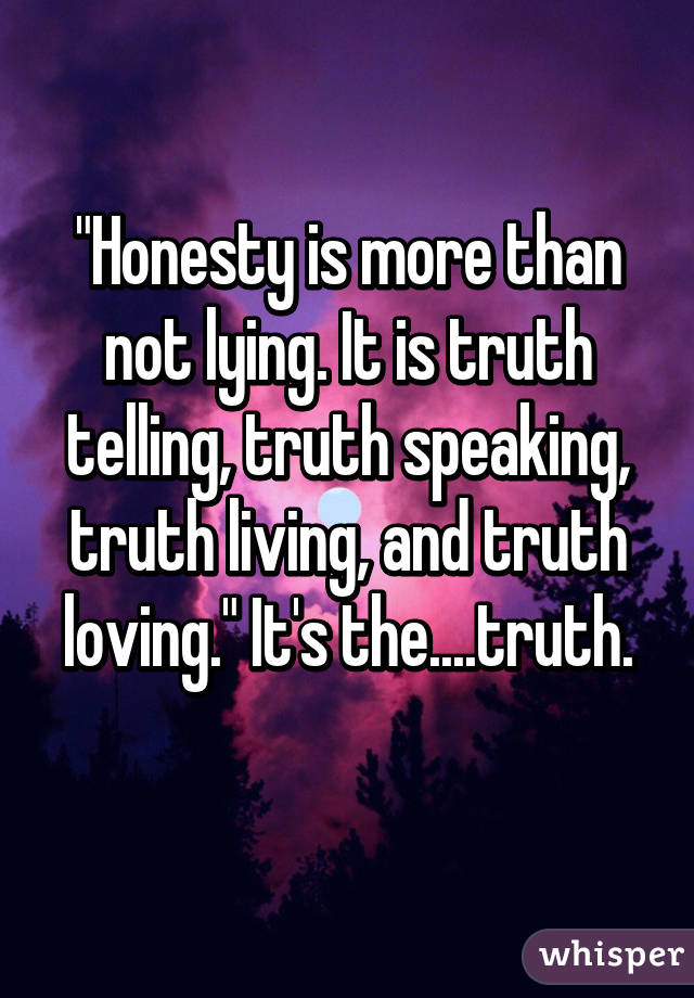 Honesty is more than not lying. It is truth