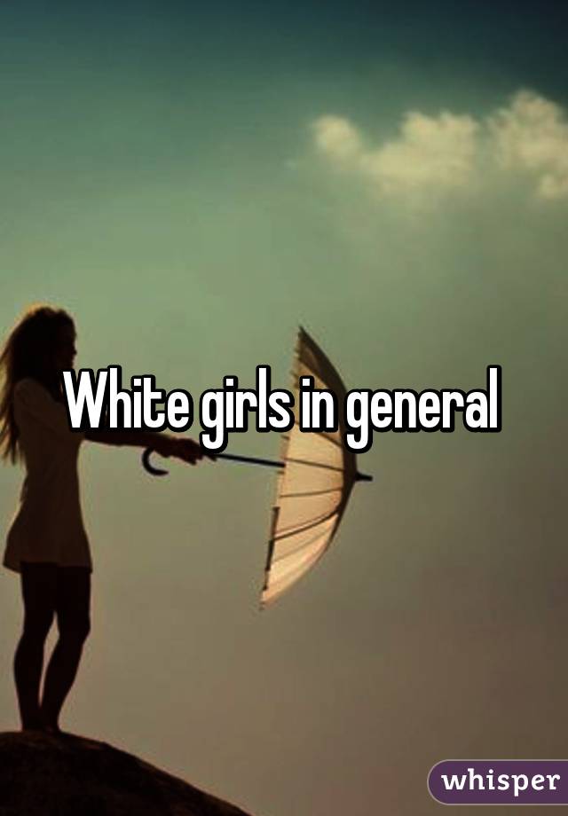 White girls in general 