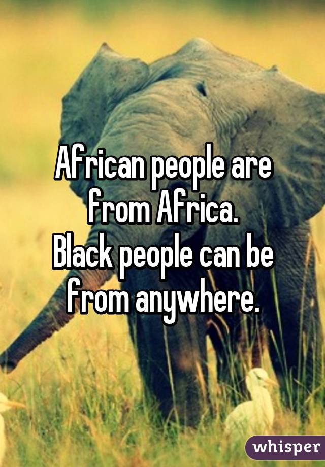 African people are from Africa.
Black people can be from anywhere.