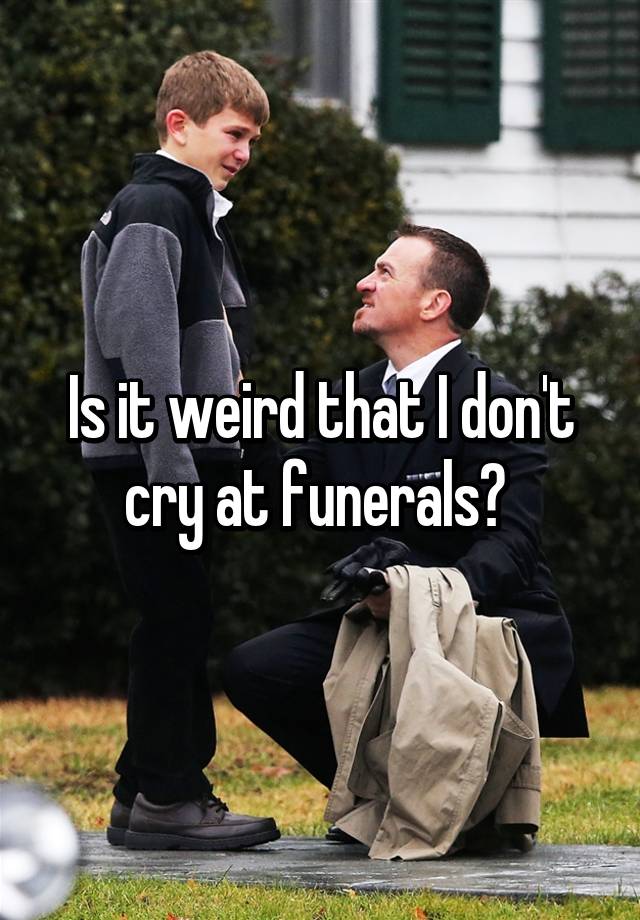 is-it-weird-that-i-don-t-cry-at-funerals