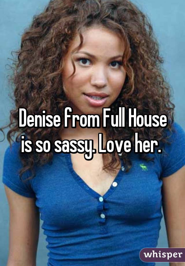 Denise from Full House is so sassy. Love her. 