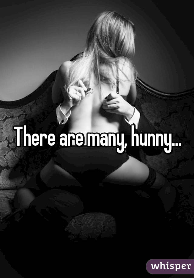 There are many, hunny...