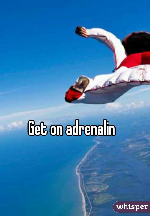Get on adrenalin