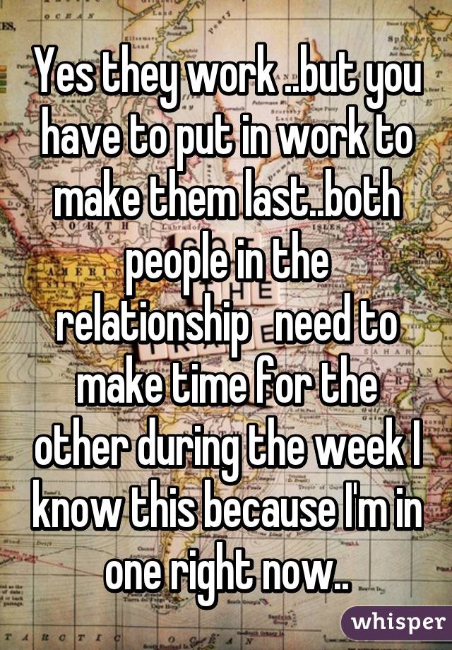 Yes they work ..but you have to put in work to make them last..both people in the relationship   need to make time for the other during the week I know this because I'm in one right now..
