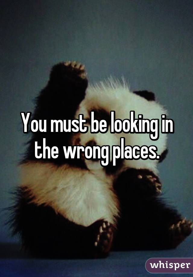 You must be looking in the wrong places.