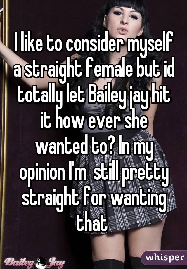 i-like-to-consider-myself-a-straight-female-but-id-totally-let-bailey