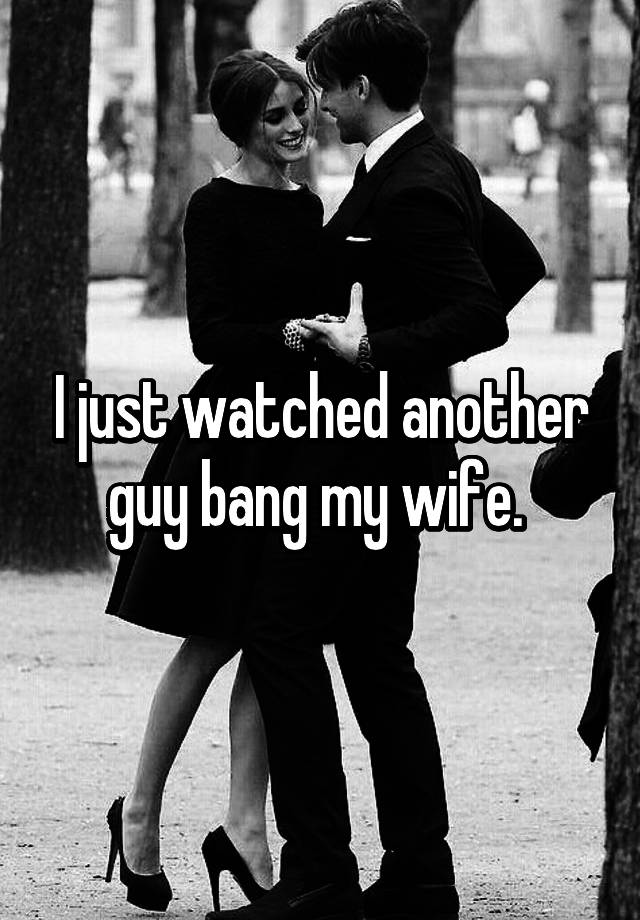 I Just Watched Another Guy Bang My Wife