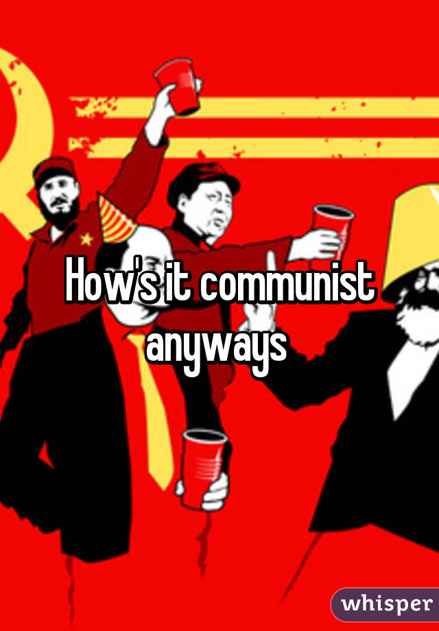 How's it communist anyways 