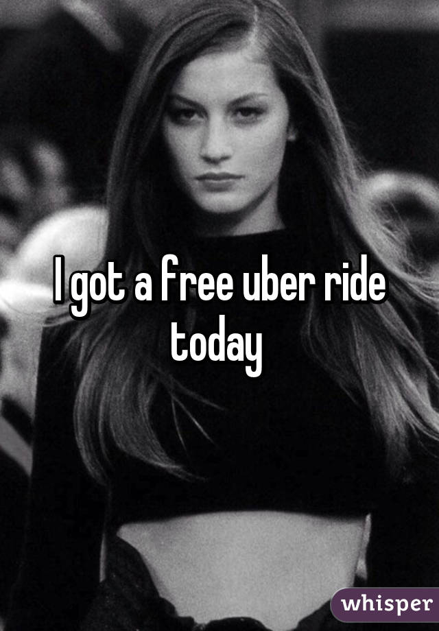 I got a free uber ride today 