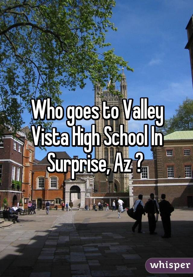 Who goes to Valley Vista High School In Surprise, Az ? 