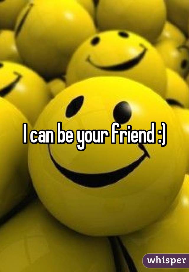 I can be your friend :)