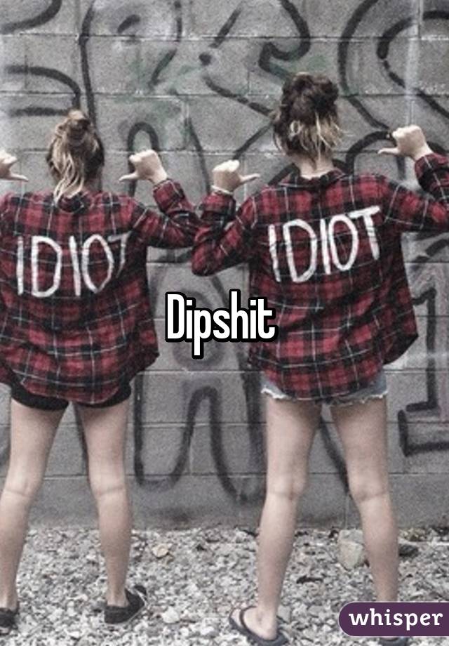 Dipshit 