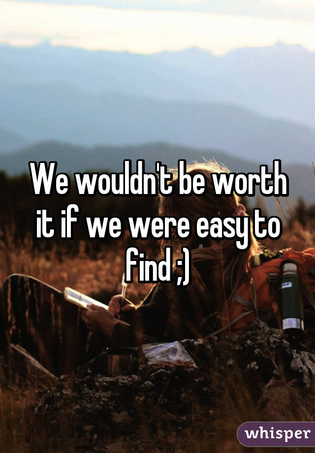 We wouldn't be worth it if we were easy to find ;)