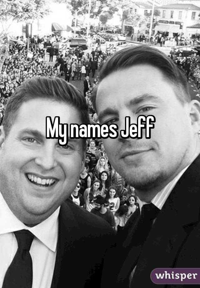 My names Jeff
