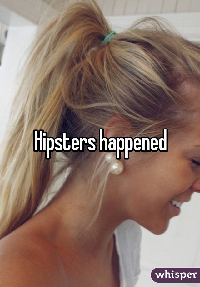 Hipsters happened