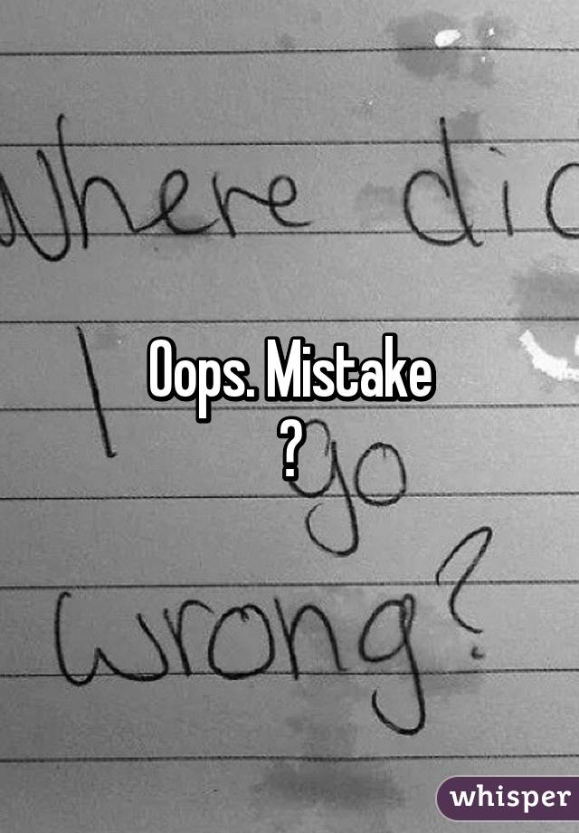 Oops. Mistake
?