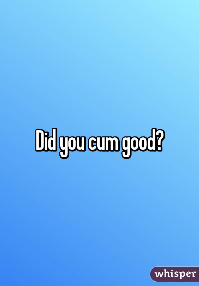 Did You Cum Good 8478