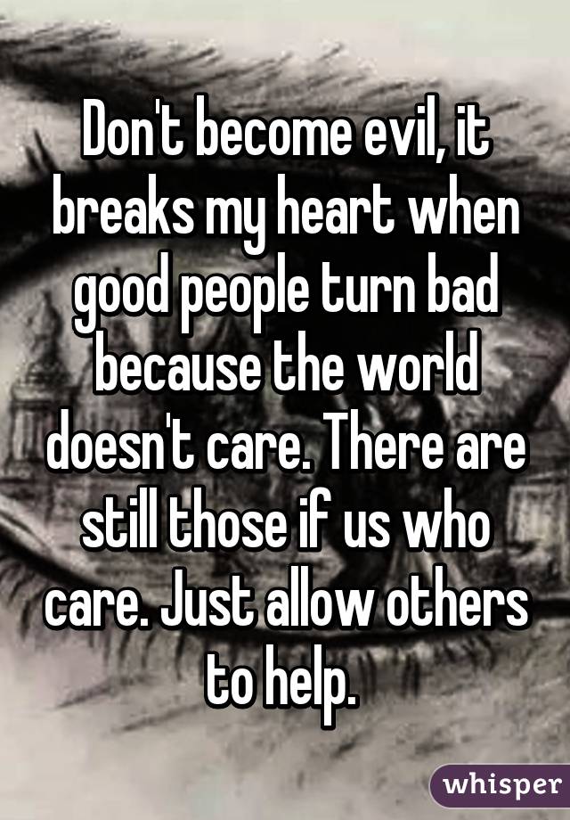 don-t-become-evil-it-breaks-my-heart-when-good-people-turn-bad-because