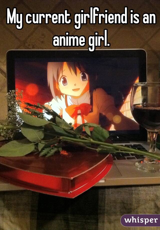 My current girlfriend is an anime girl.
